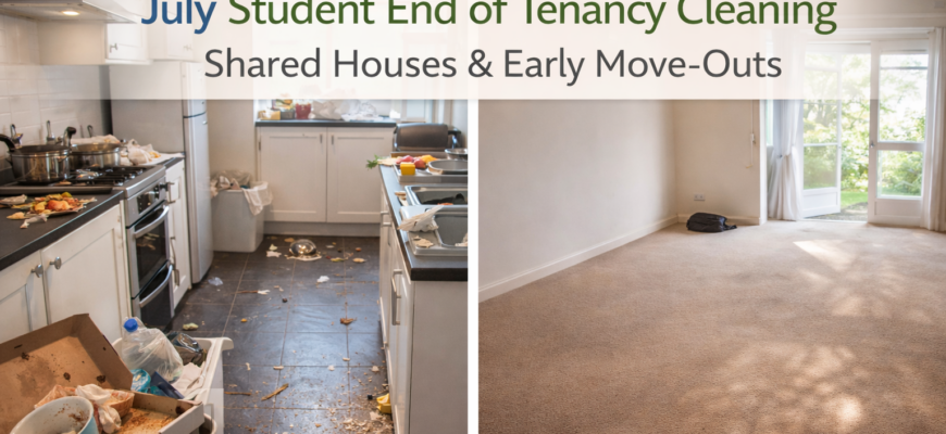 July Student End of Tenancy Cleaning: Shared Houses & Early Move-Outs